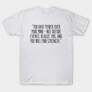 Marcus Aurelius: You have power over your mind - not outside events. Realize this, and you will find strength. T-Shirt